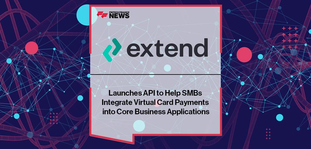 Extend Launches API to Help SMBs Integrate Virtual Card Payments into Core Business Applications | FF News