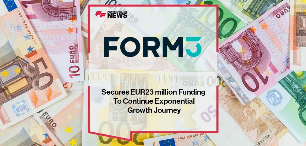 Form3 Secures EUR23 million Funding To Continue Exponential Growth Journey | FF News