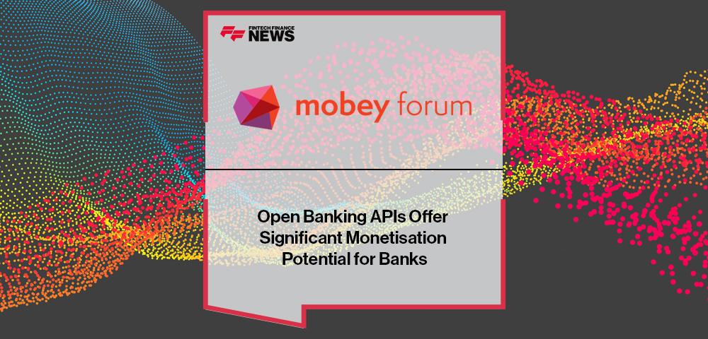Mobey Forum: Open Banking APIs Offer Significant Monetisation Potential for Banks | FF News