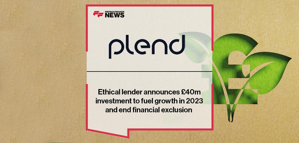 Ethical lender Plend announces £40m investment to fuel growth in 2023 and end financial exclusion | FF News