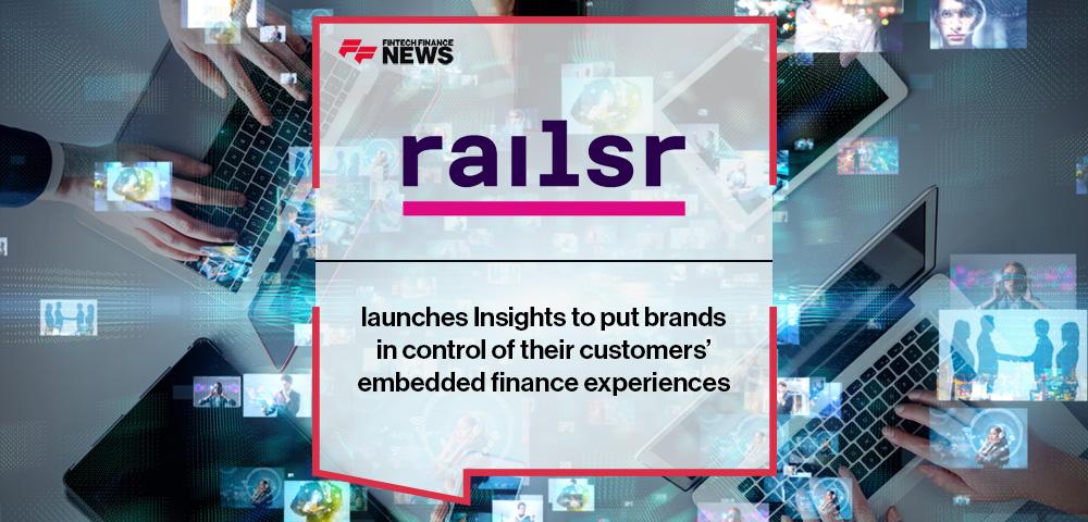 Railsr launches Insights to put brands in control of their customers’ embedded finance experiences | FF News