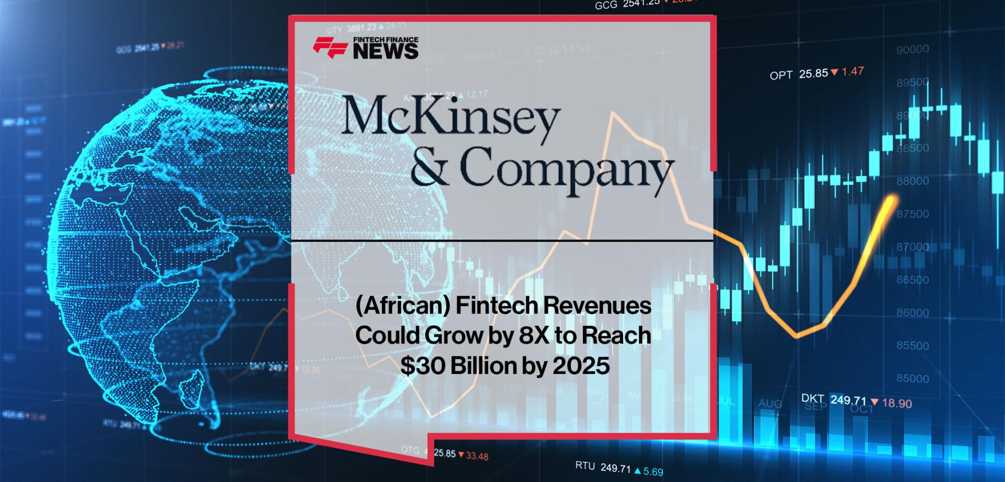 (African) Fintech Revenues Could Grow by 8X to Reach $30 Billion by 2025 - Mckinsey & Company | FF News