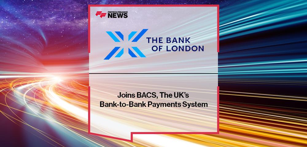 The Bank Of London Joins BACS, The UK’s Bank-to-Bank Payments System | FF News