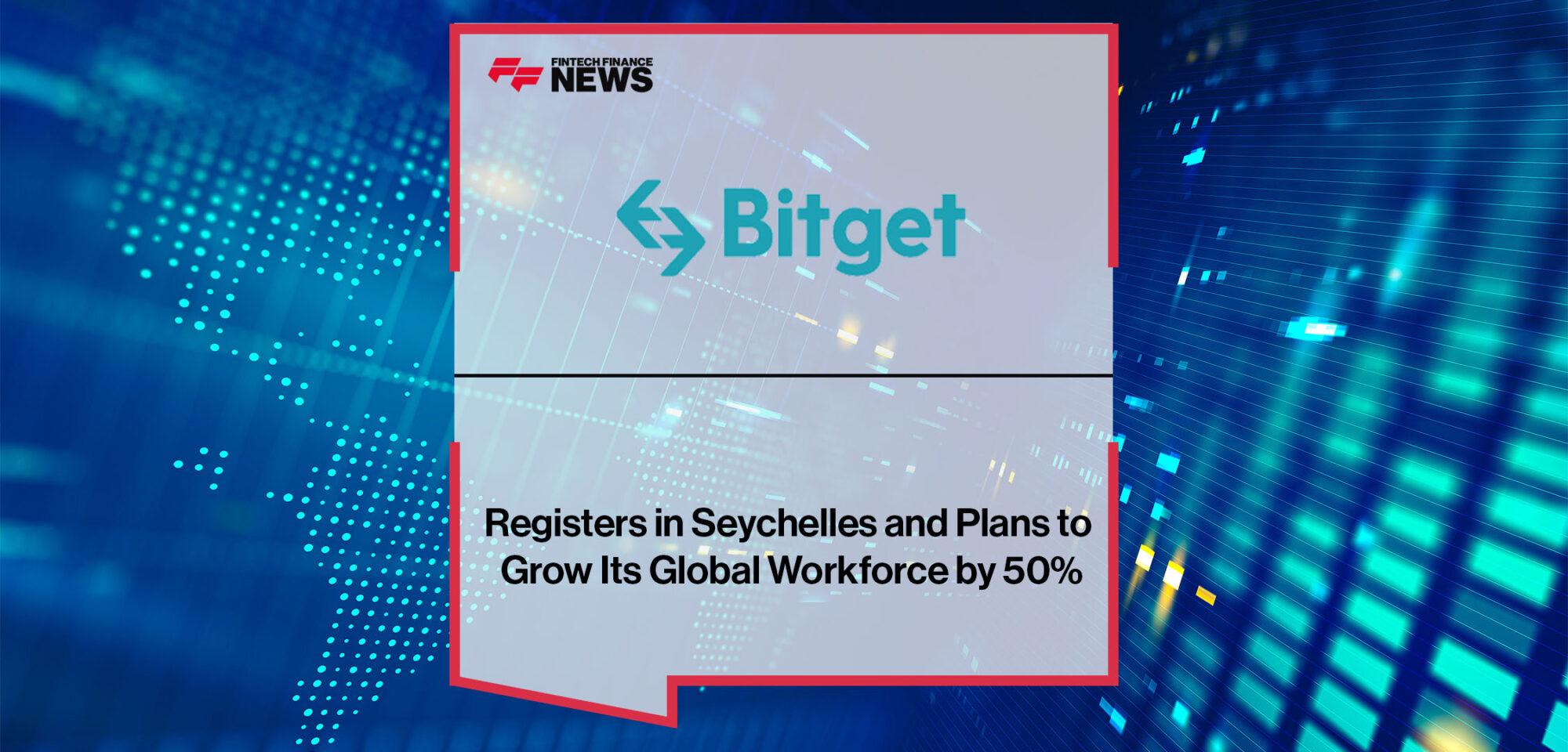 Bitget Registers in Seychelles and Plans to Grow Its Global Workforce by 50% | FF News