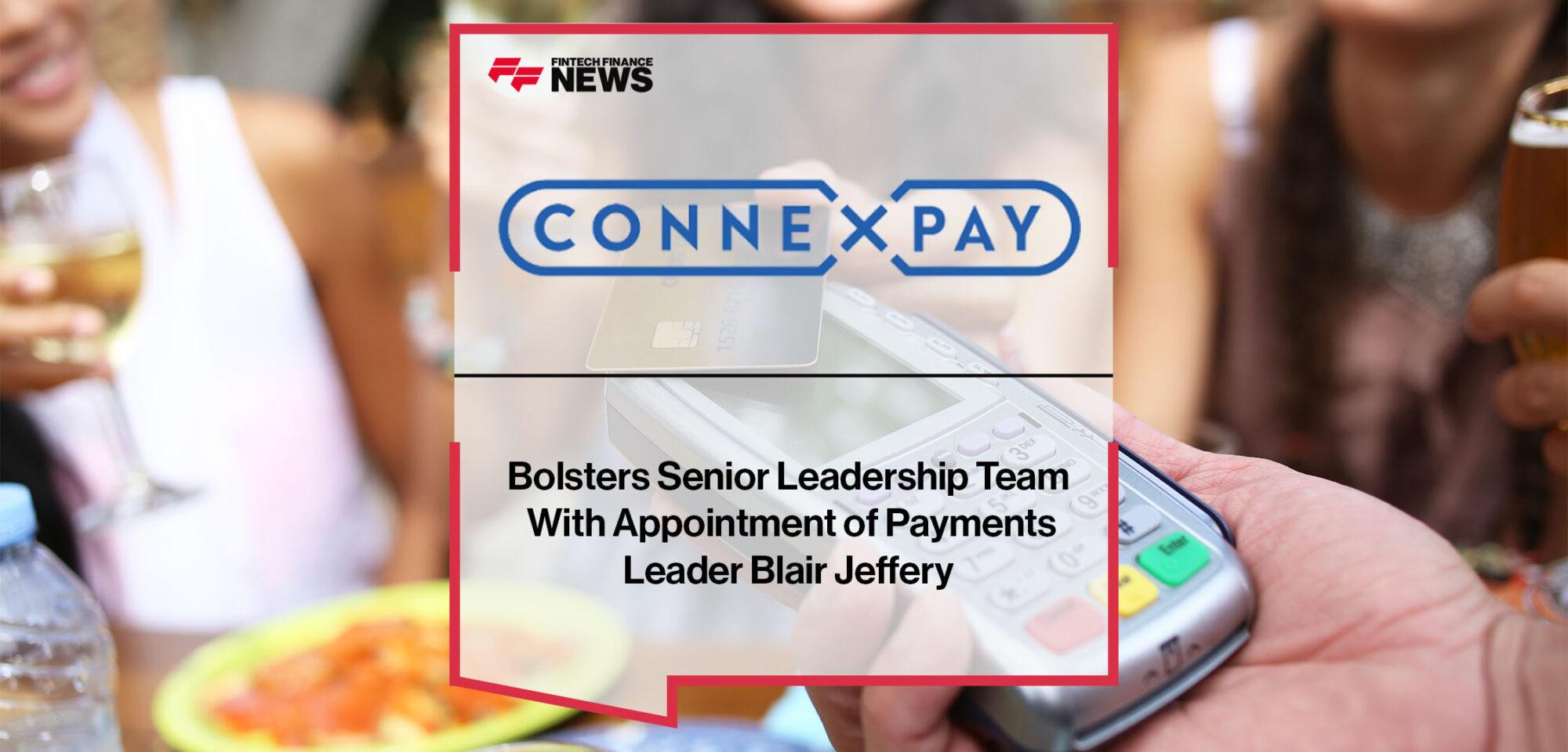 ConnexPay Bolsters Senior Leadership Team With Appointment of Payments Leader Blair Jeffery | FF News