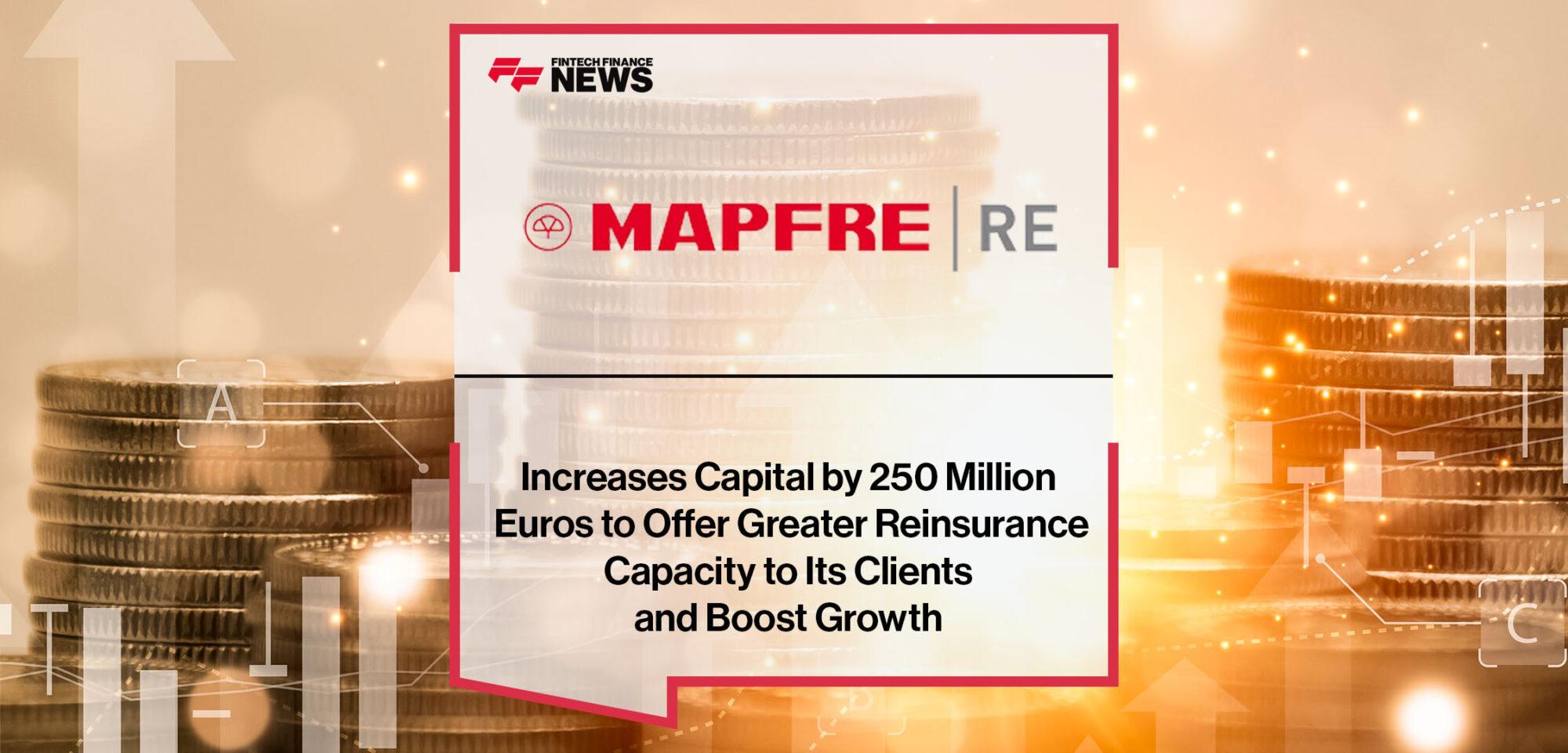 MAPFRE RE Increases Capital by 250 Million Euros to Offer Greater Reinsurance Capacity to Its Clients and Boost Growth | FF News