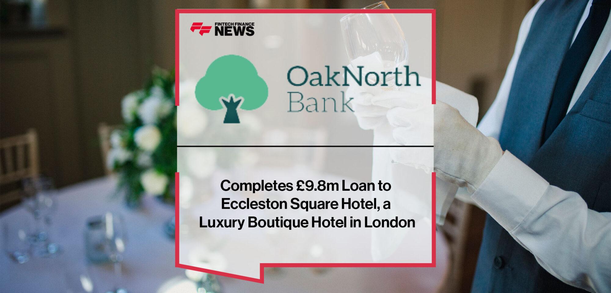 OakNorth Bank Completes £9.8m Loan to Eccleston Square Hotel, a Luxury Boutique Hotel in London | FF News