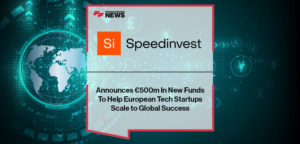 Speedinvest Announces €500m In New Funds To Help European Tech Startups Scale to Global Success | FF News