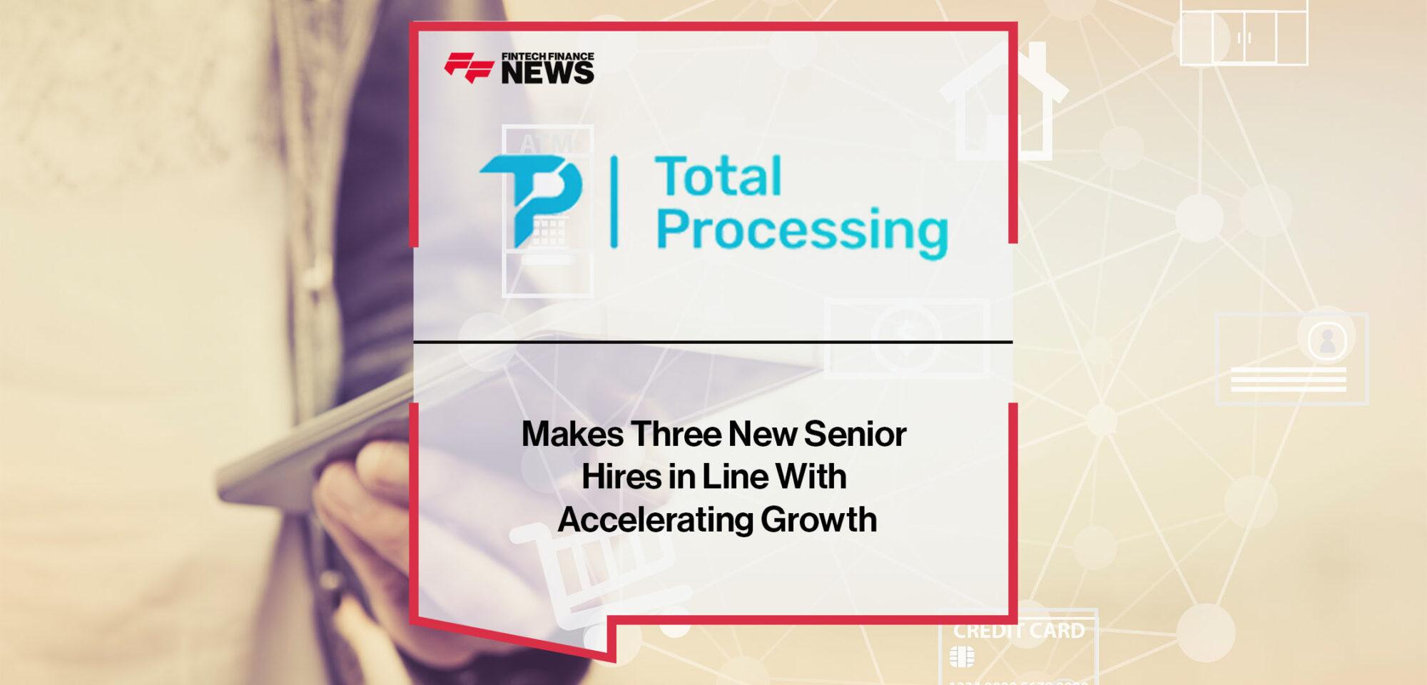 Total Processing Makes Three New Senior Hires in Line With Accelerating Growth | FF News
