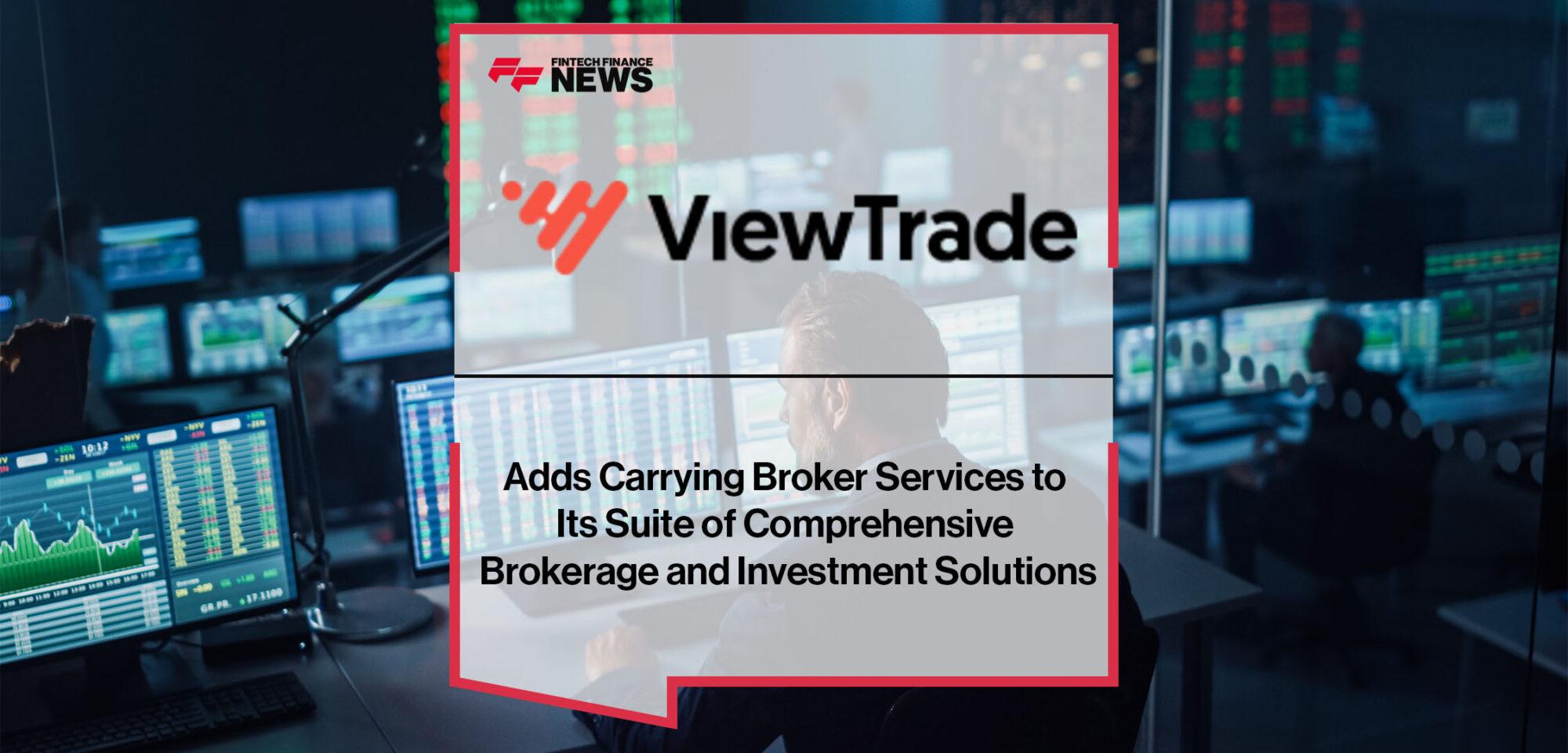 ViewTrade Adds Carrying Broker Services to Its Suite of Comprehensive Brokerage and Investment Solutions | FF News