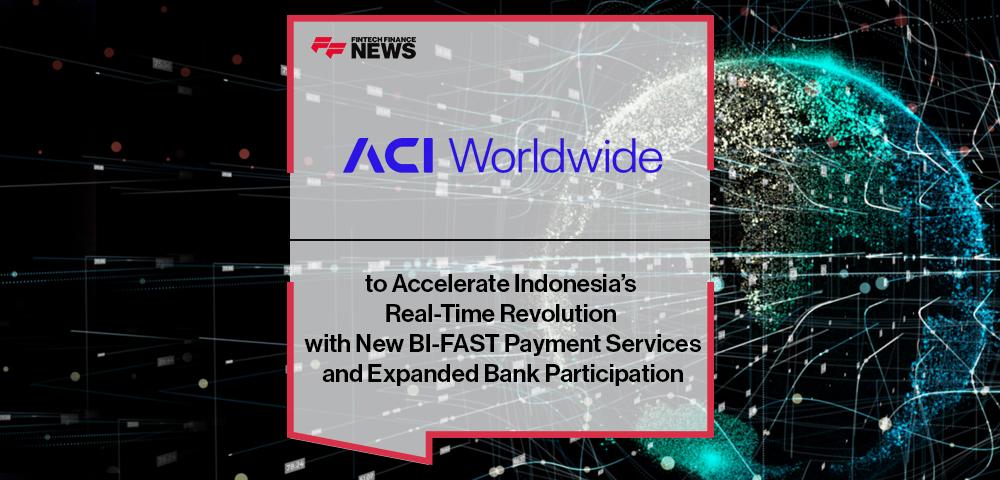 ACI Worldwide to Accelerate Indonesia’s Real-Time Revolution with New BI-FAST Payment Services and Expanded Bank Participation | FF News