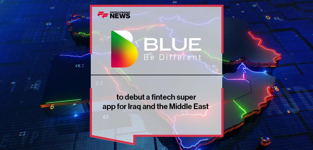 Blue to debut a fintech super app for Iraq and the Middle East | FF News