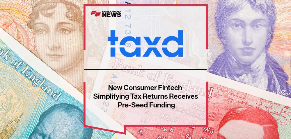 New Consumer Fintech Simplifying Tax Returns, Taxd, Receives Pre-Seed Funding | FF News