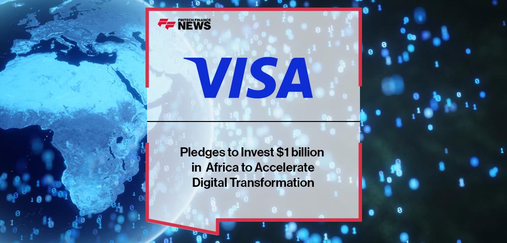 Visa Pledges to Invest $1 billion in Africa to Accelerate Digital Transformation | FF News