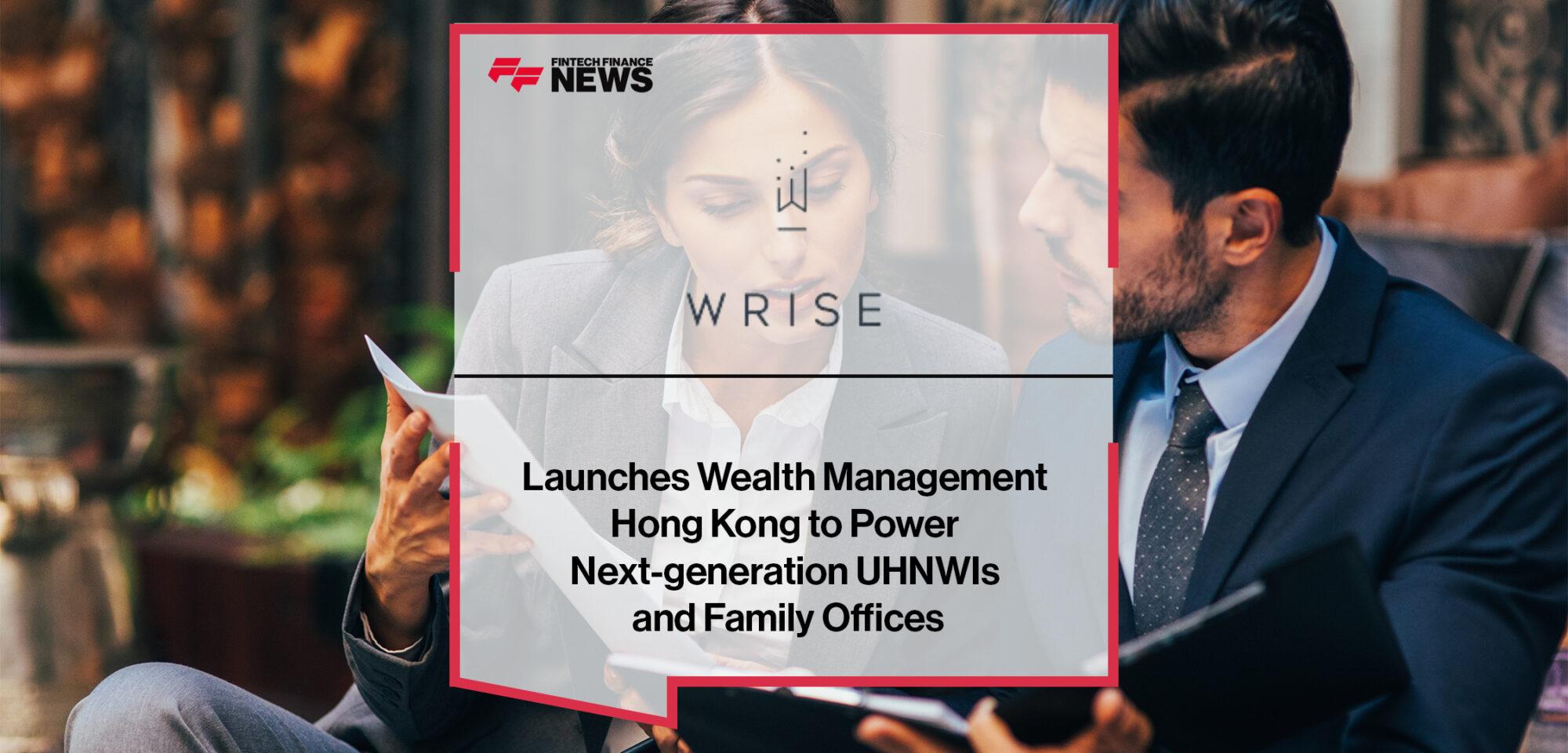 WRISE Group Launches WRISEWealth Management Hong Kong to Power Next-generation UHNWIs and Family Offices|WRISE Group Launches WRISEWealth Management Hong Kong to Power Next-generation UHNWIs and Family Offices