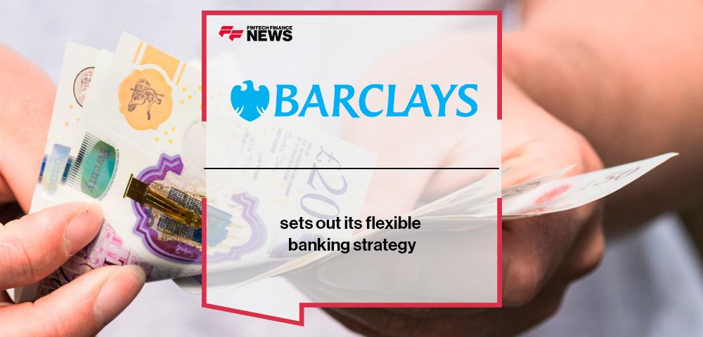 Barclays sets out its flexible banking strategy