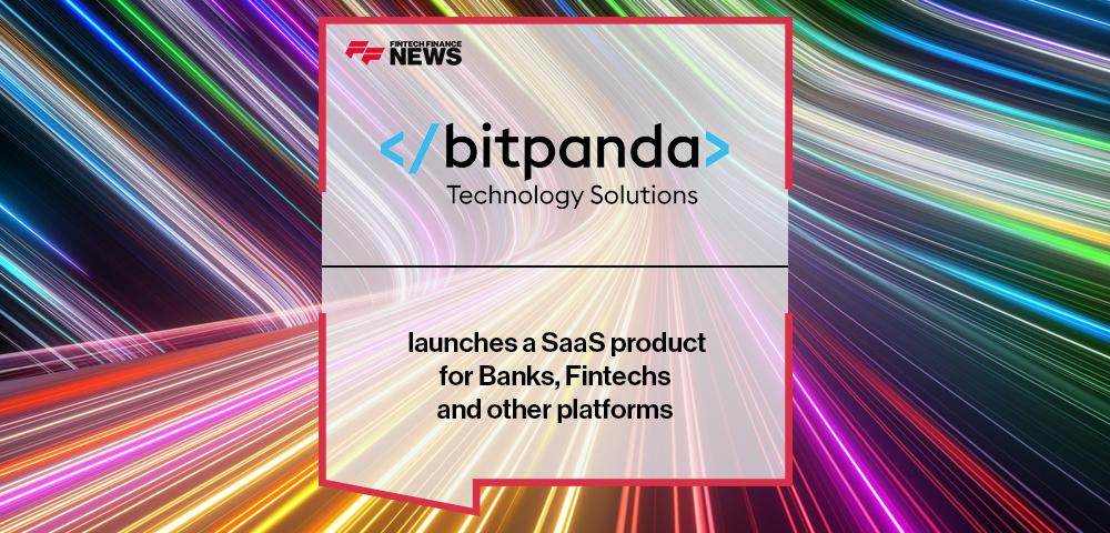 Bitpanda Technology Solutions launches a SaaS product for Banks, Fintechs and other platforms