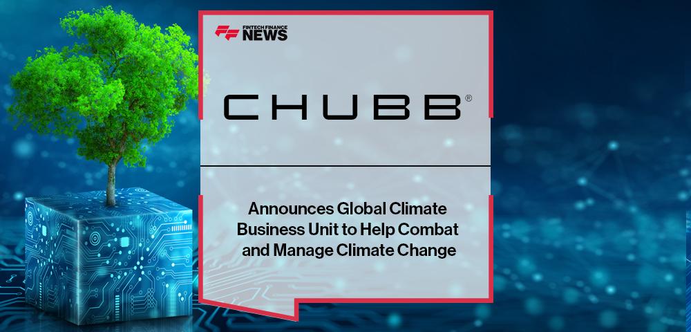 Chubb Announces Global Climate Business Unit to Help Combat and Manage Climate Change | FF News