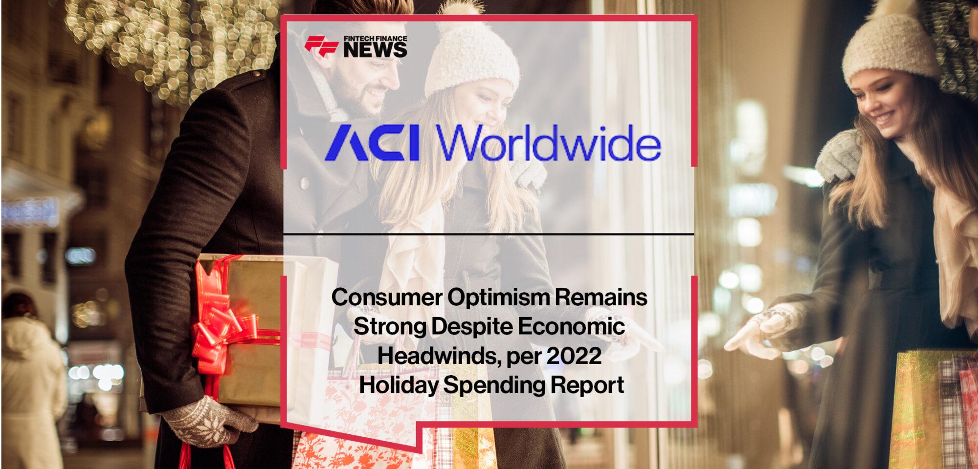 Consumer Optimism Remains Strong Despite Economic Headwinds, per 2022 Holiday Spending Report From ACI Worldwide