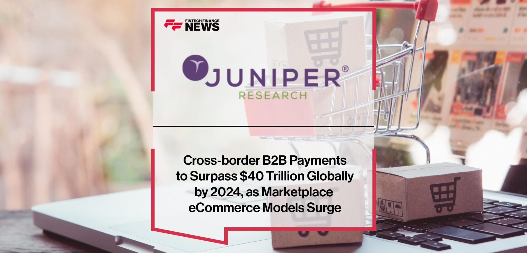 Cross-border B2B Payments to Surpass $40 Trillion Globally by 2024, as Marketplace eCommerce Models Surge