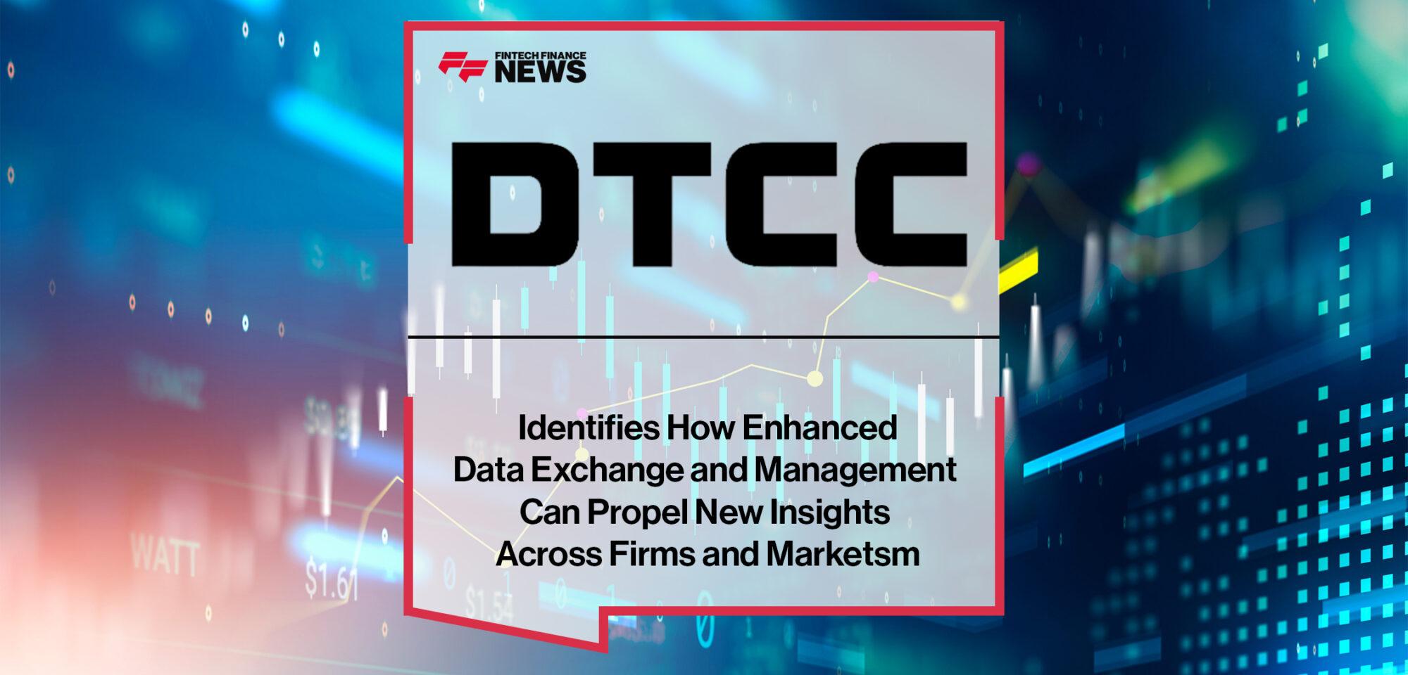 DTCC Identifies How Enhanced Data Exchange and Management Can Propel New Insights Across Firms and Marketsm | FF News