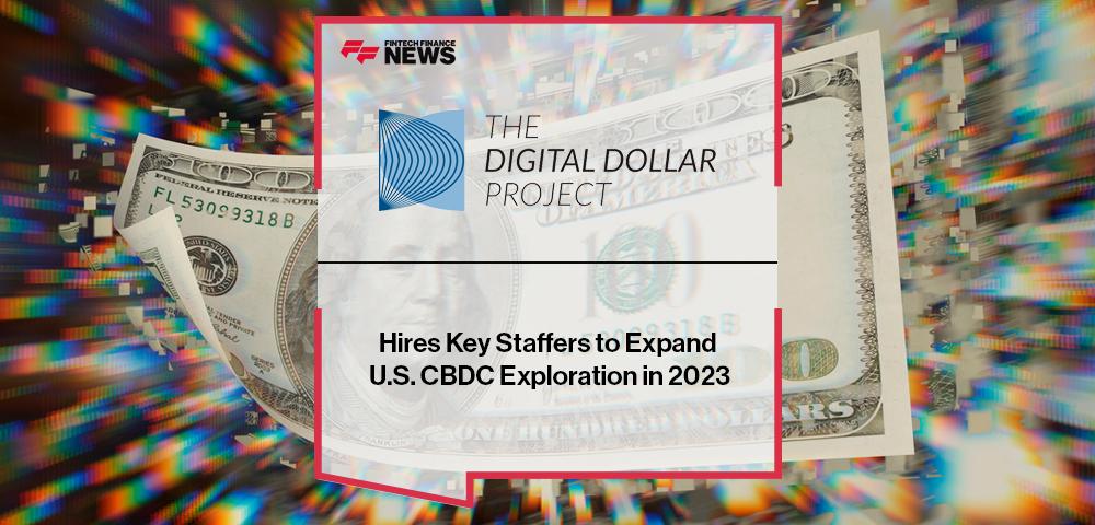 Digital Dollar Project Hires Key Staffers to Expand U.S. CBDC Exploration in 2023 | FF News