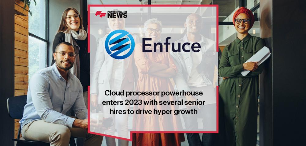 Cloud processor powerhouse Enfuce enters 2023 with several senior hires to drive hyper growth
