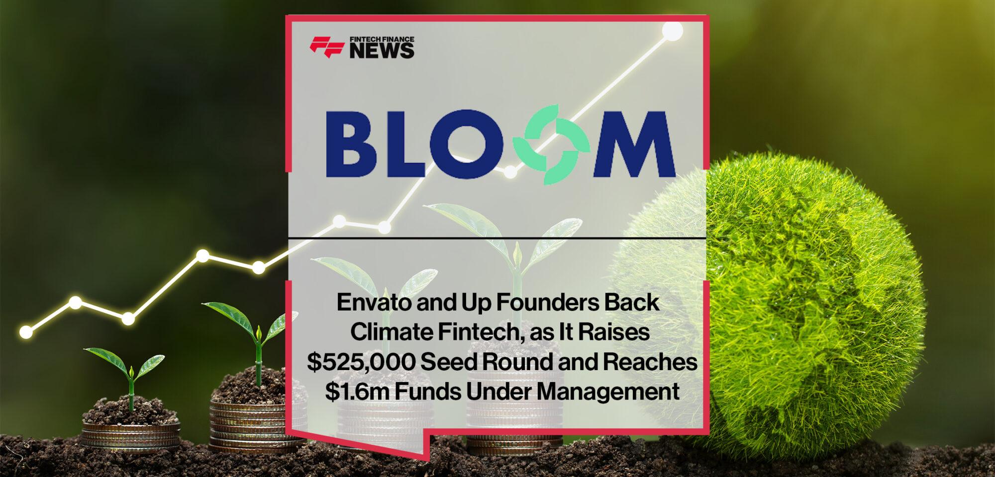 Envato and Up Founders Back Climate Fintech Bloom, as It Raises $525,000 Seed Round and Reaches $1.6m Funds Under Management | FF News|Bloom | FF News|Up Founders | FF News|Envato | FF News