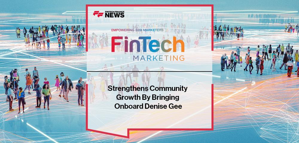 Fintech B2B Marketing Strengthens Community Growth By Bringing Onboard Denise Gee