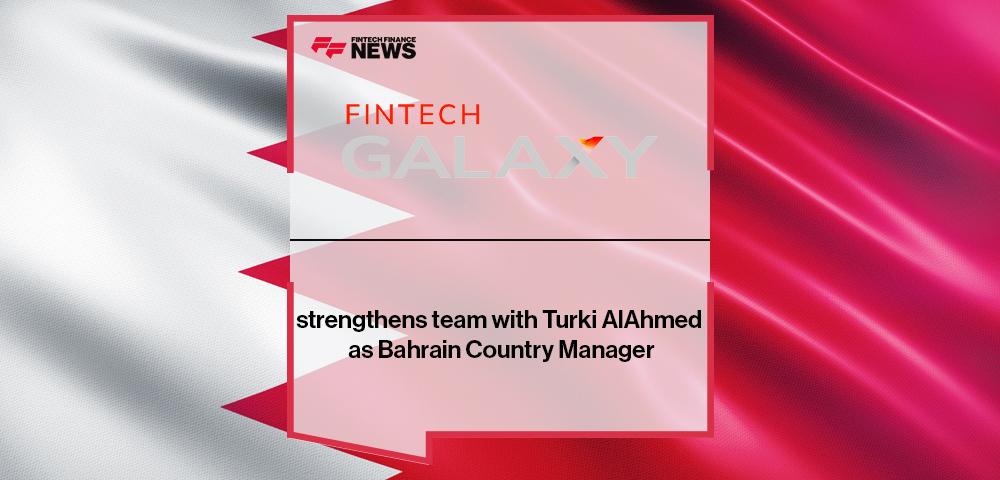 Fintech Galaxy strengthens team with Turki AlAhmed as Bahrain Country Manager
