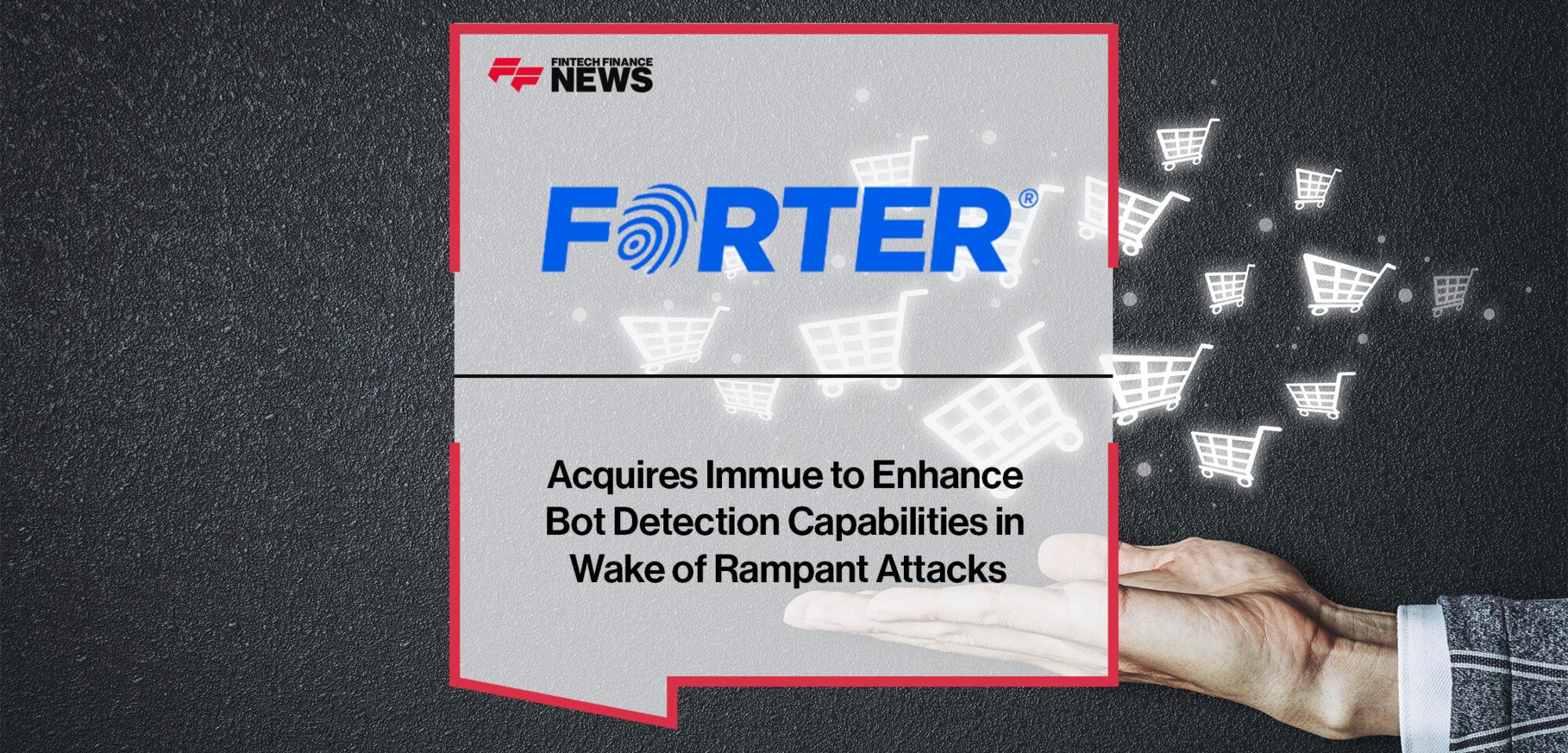 Forter Acquires Immue to Enhance Bot Detection Capabilities in Wake of Rampant Attacks | FF News