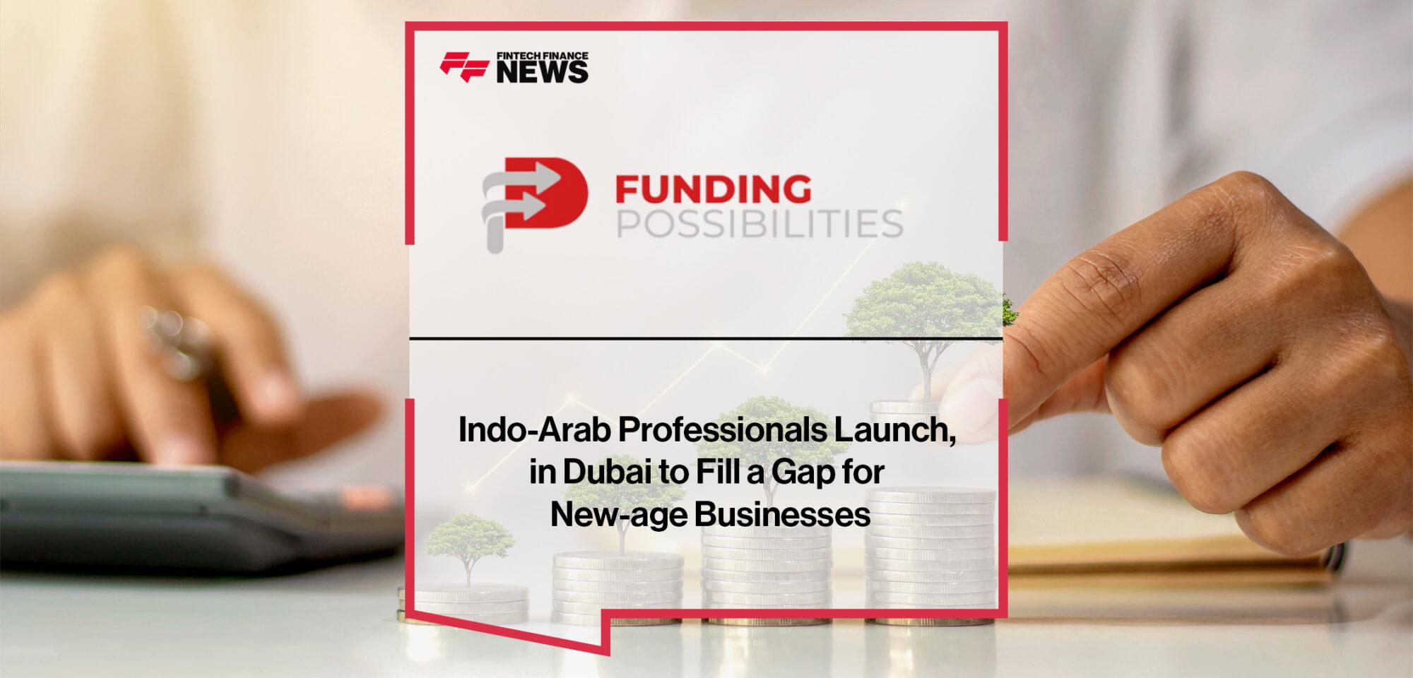 Indo-Arab professionals launch, Funding Possibilities in Dubai to fill a gap for new-age businesses