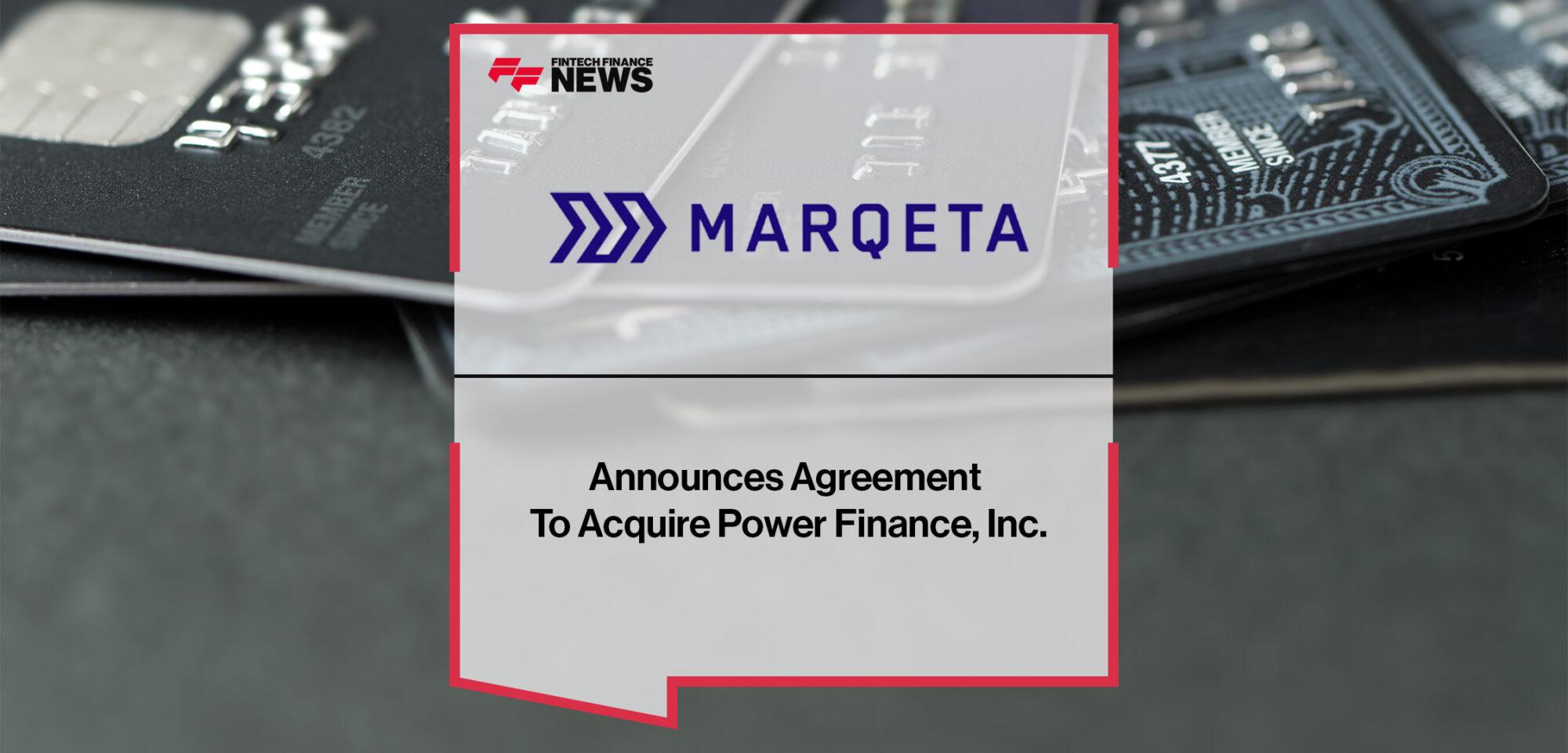 Marqeta Announces Agreement To Acquire Power Finance, Inc.