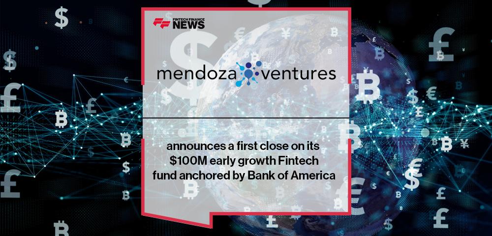 Mendoza Ventures announces a first close on its $100M early growth Fintech fund anchored by Bank of America | FF News