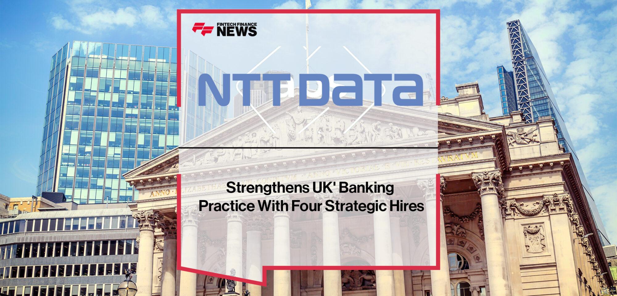 NTT DATA Strengthens UK' Banking Practice With Four Strategic Hires | FF News