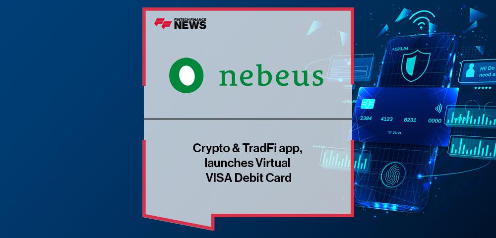 Nebeus, Crypto & TradFi app, launches Virtual VISA Debit Card | FF News