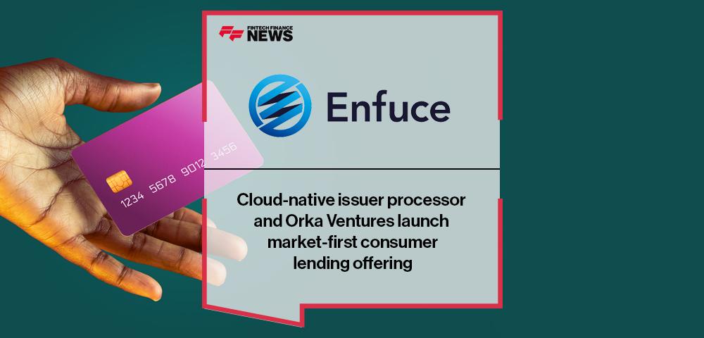 Cloud-native issuer processor Enfuce and Orka Ventures launch market-first consumer lending offering | FF News