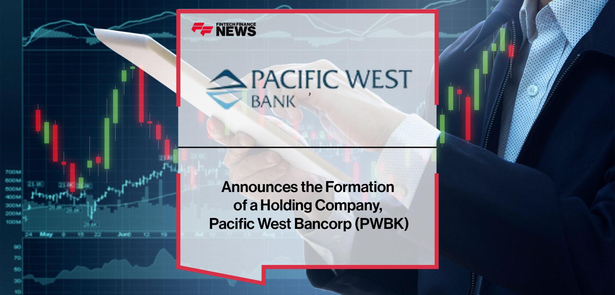 Pacific West Bank (PWBO) Announces the Formation of a Holding Company, Pacific West Bancorp (PWBK) | FF News