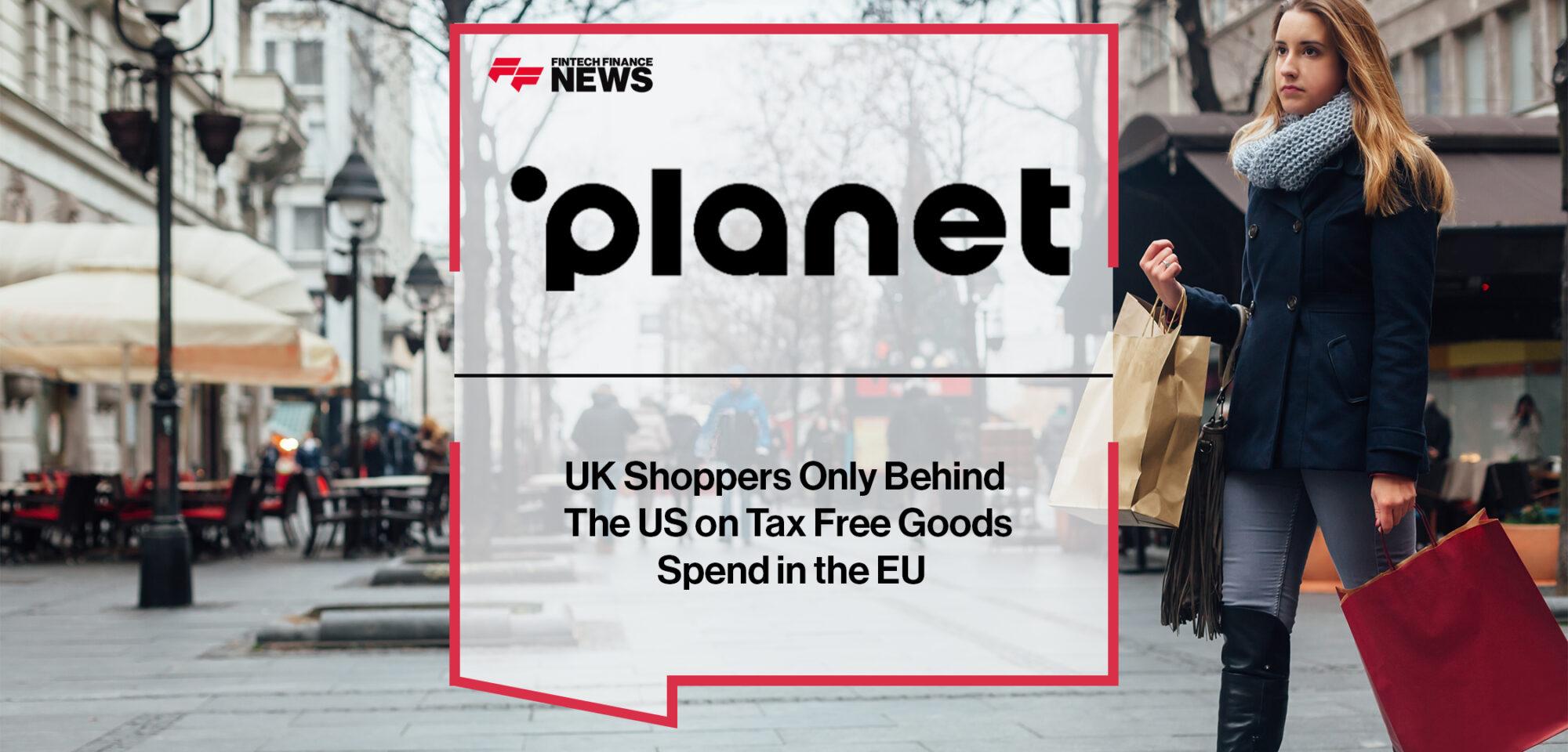 Planet UK Shoppers Only Behind the US on Tax Free Goods Spend in the EU