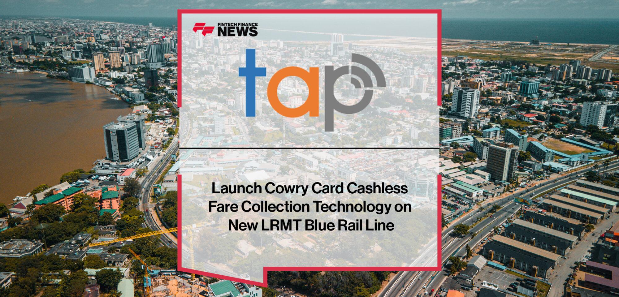 Touch and Pay [TAP] Launch Cowry Card Cashless Fare Collection Technology on New LRMT Blue Rail Line