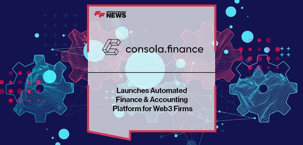 Consola.finance Launches Automated Finance & Accounting Platform for Web3 Firms | FF News