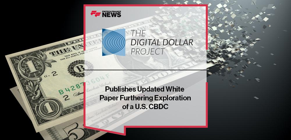 The Digital Dollar Project Publishes Updated White Paper Furthering Exploration of a U.S. CBDC