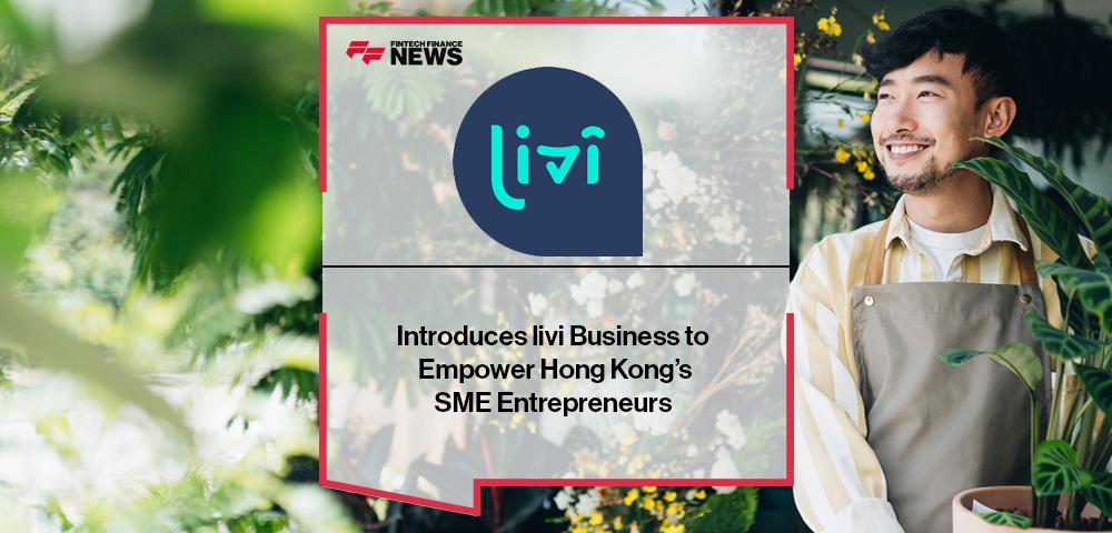 livi bank Introduces livi Business to Empower Hong Kong’s SME Entrepreneurs | FF News