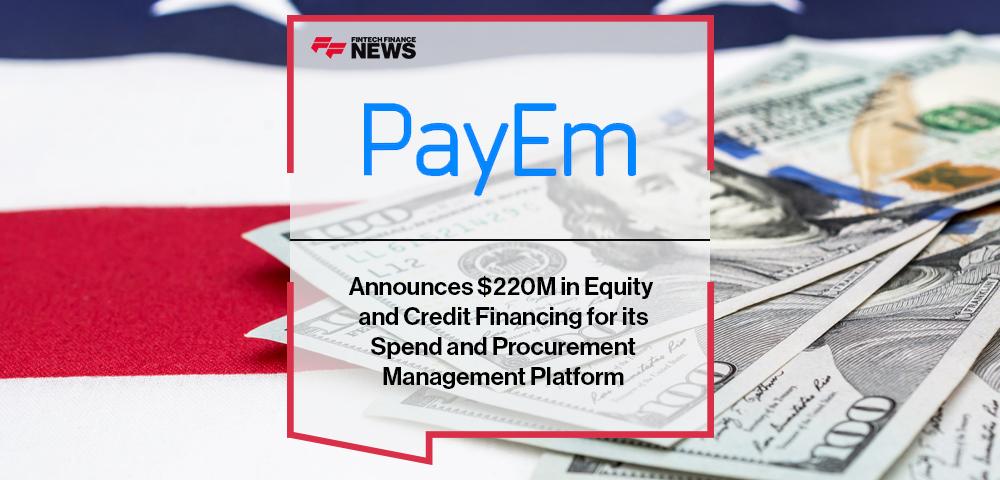 PayEm Announces $220M in Equity and Credit Financing for its Spend and Procurement Management Platform