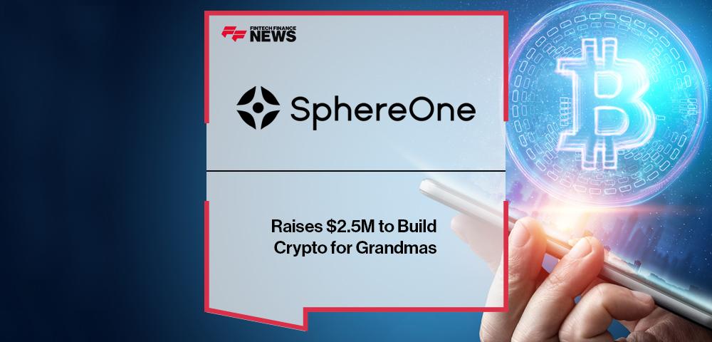 SphereOne Raises $2.5M to Build Crypto for Grandmas