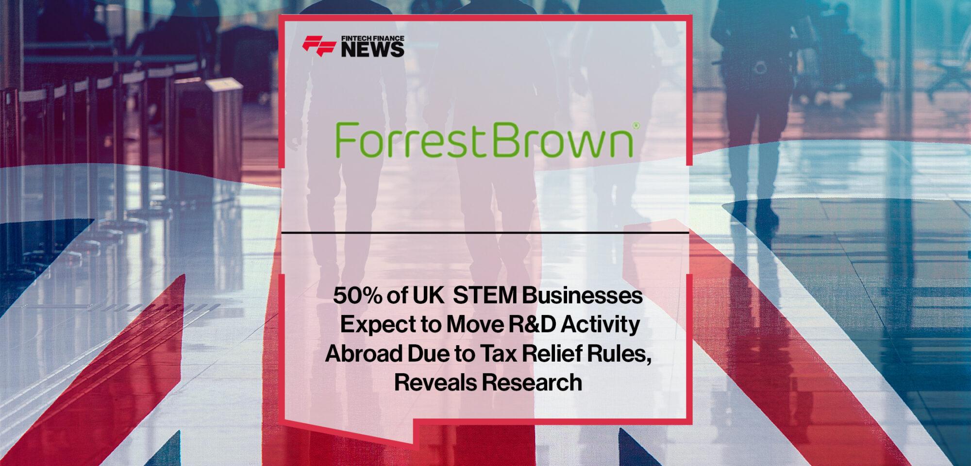 50% of UK STEM Businesses Expect to Move R&D Activity Abroad Due to Tax Relief Rules, Reveals Research From ForrestBrown