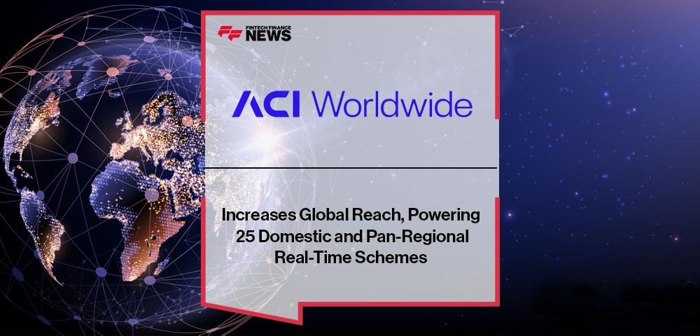 ACI Worldwide Increases Global Reach, Powering 25 Domestic and Pan-Regional Real-Time Schemes