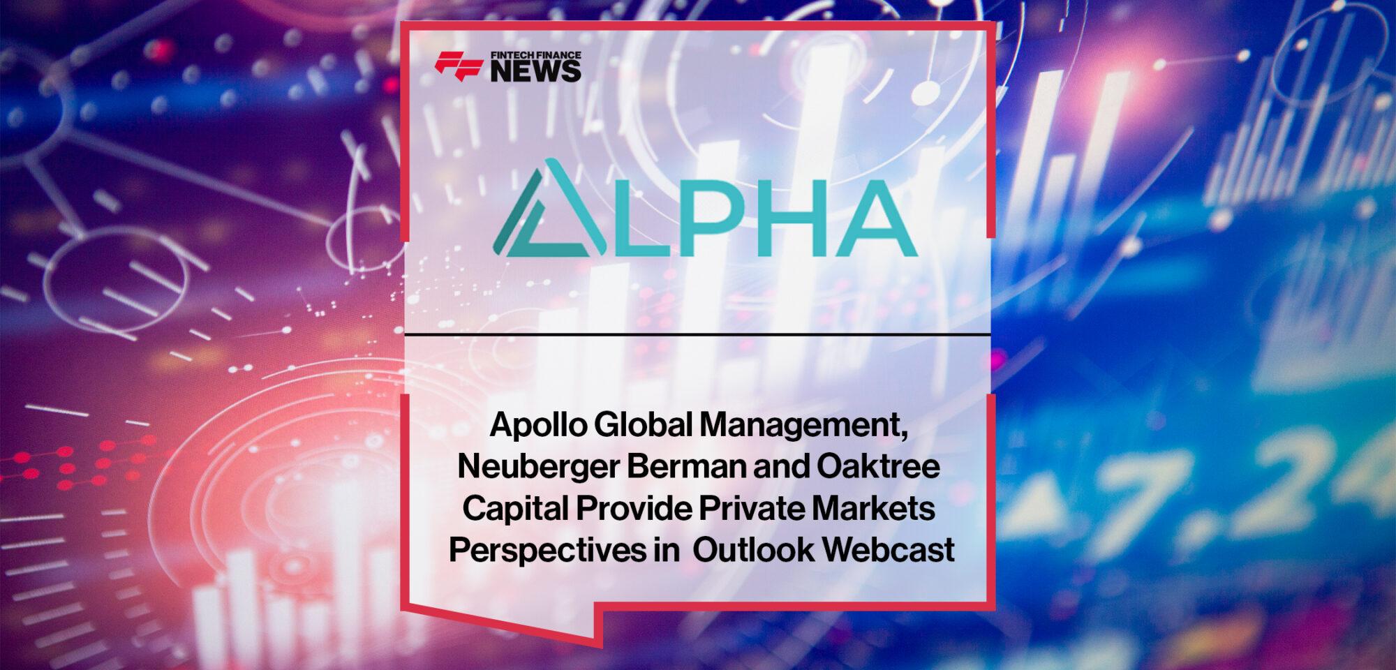 Apollo Global Management, Neuberger Berman and Oaktree Capital Provide Private Markets Perspectives in Pm Alpha Outlook Webcast