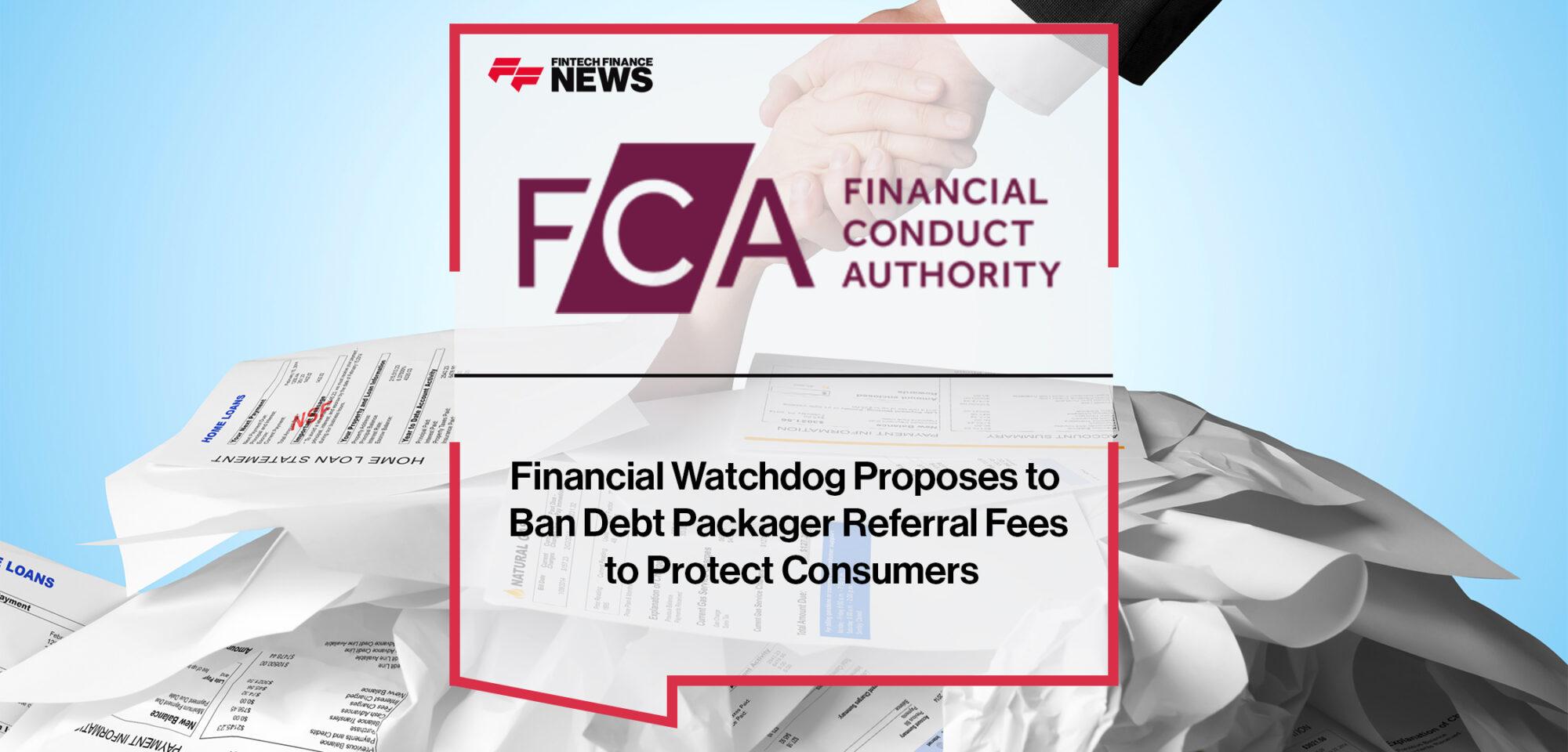 Financial Watchdog Proposes to Ban Debt Packager Referral Fees to Protect Consumers