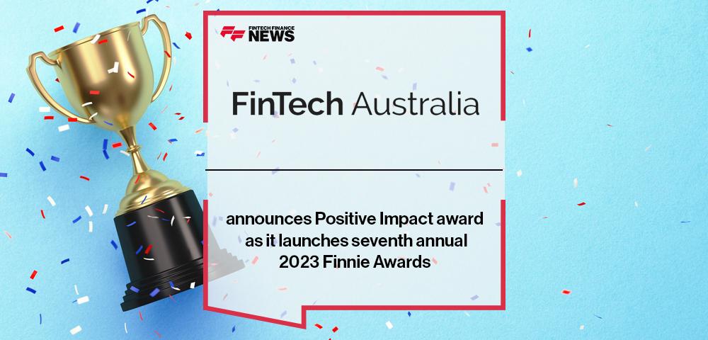 FinTech Australia announces Positive Impact award as it launches seventh annual 2023 Finnie Awards
